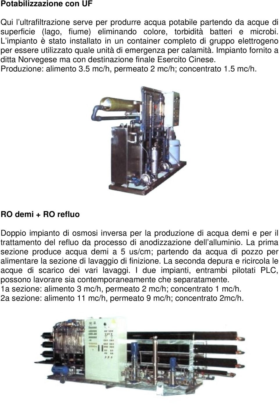 Impianto fornito a ditta Norvegese ma con destinazione finale Esercito Cinese. Produzione: alimento 3.5 mc/h,