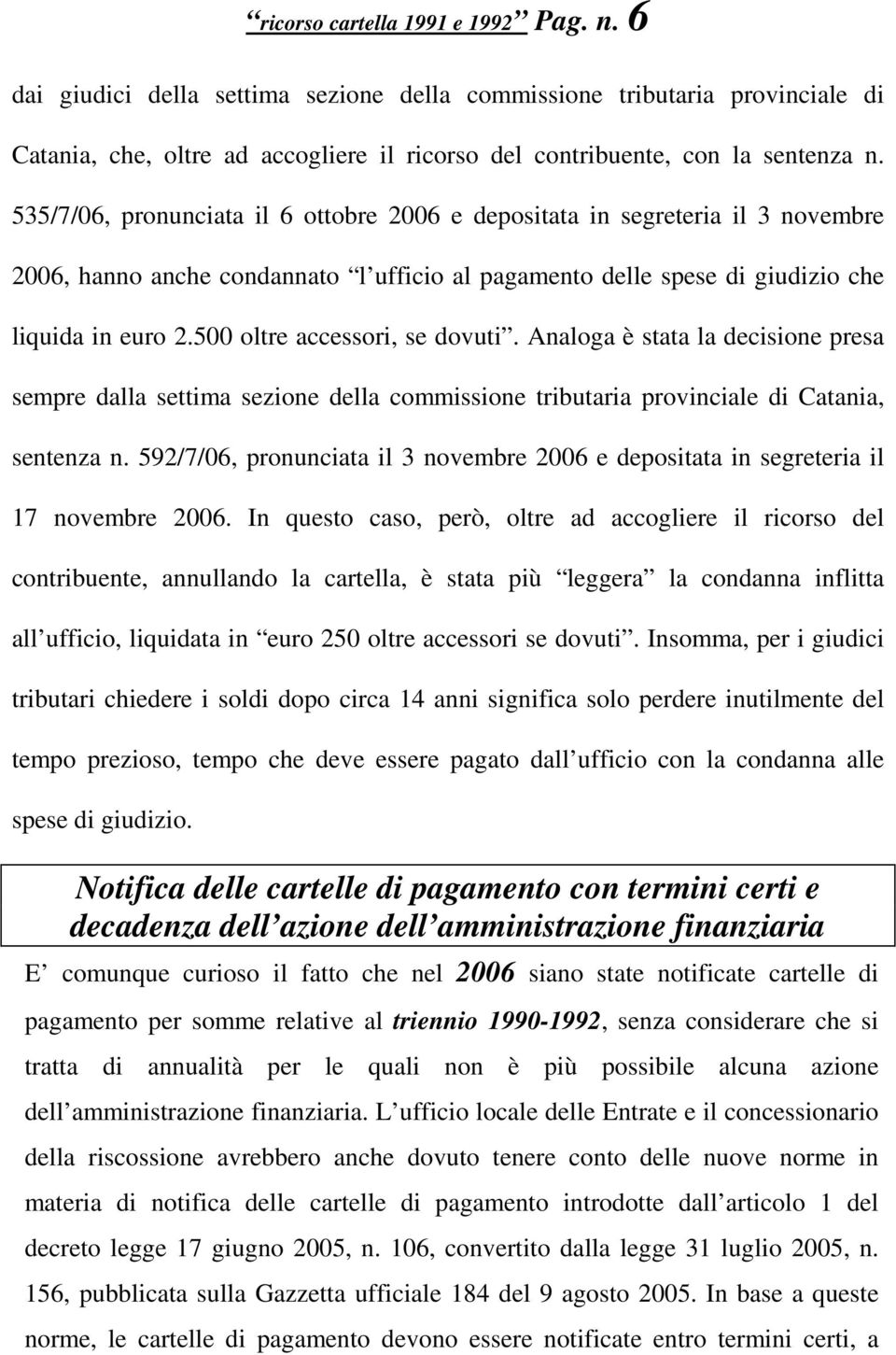 500 oltre accessori, se dovuti. Analoga è stata la decisione presa sempre dalla settima sezione della commissione tributaria provinciale di Catania, sentenza n.