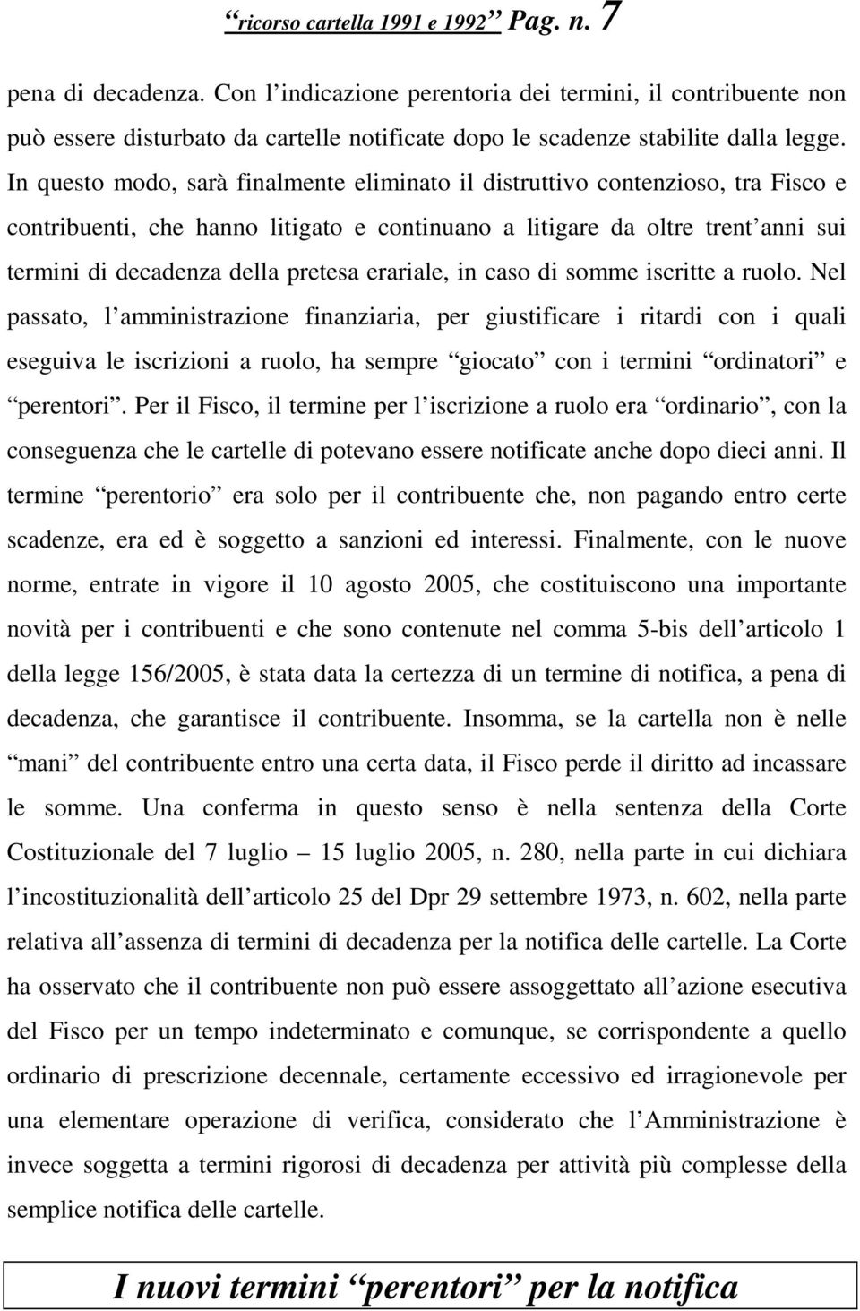 In questo modo, sarà finalmente eliminato il distruttivo contenzioso, tra Fisco e contribuenti, che hanno litigato e continuano a litigare da oltre trent anni sui termini di decadenza della pretesa