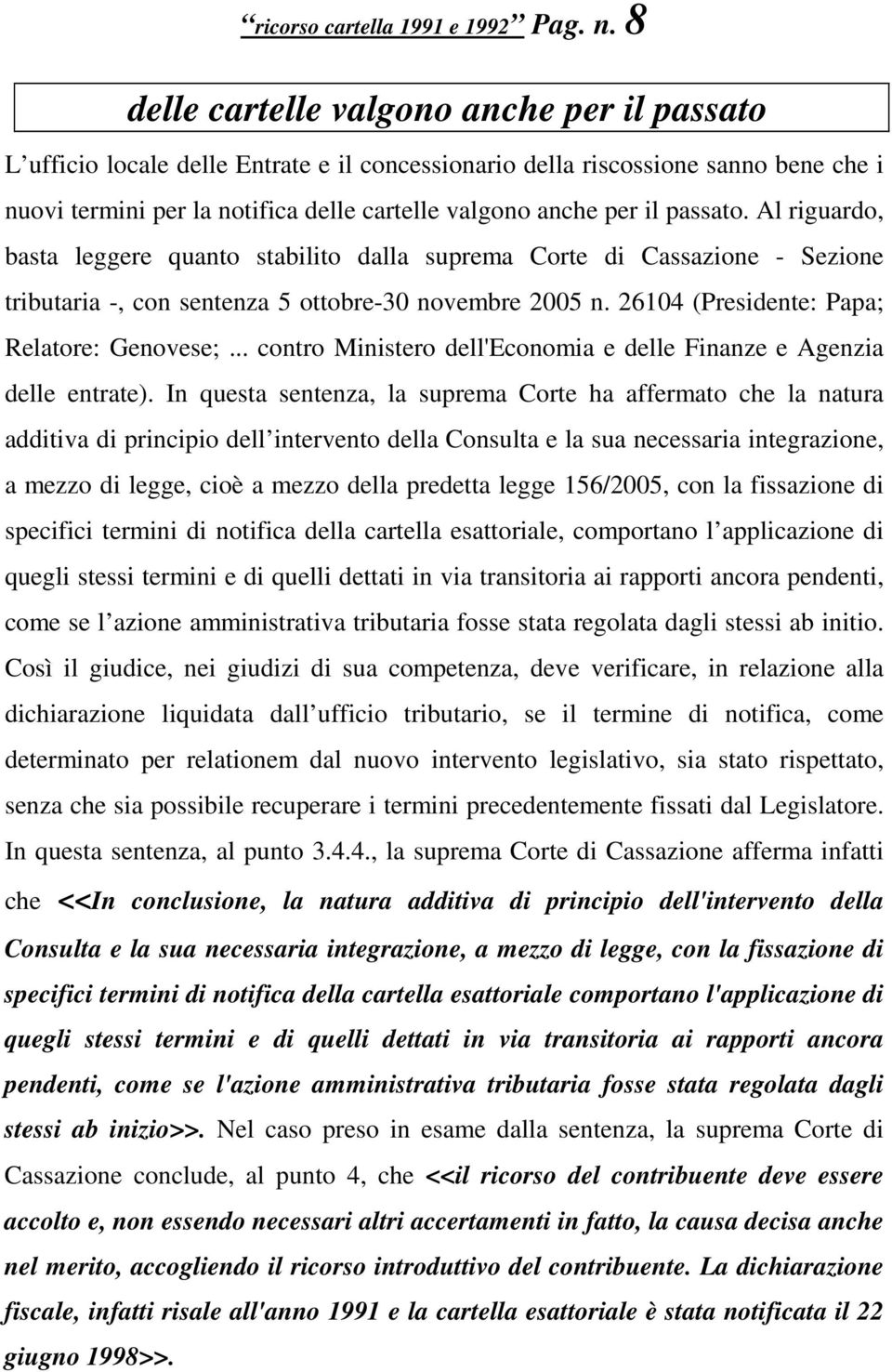 passato. Al riguardo, basta leggere quanto stabilito dalla suprema Corte di Cassazione - Sezione tributaria -, con sentenza 5 ottobre-30 novembre 2005 n. 26104 (Presidente: Papa; Relatore: Genovese;.