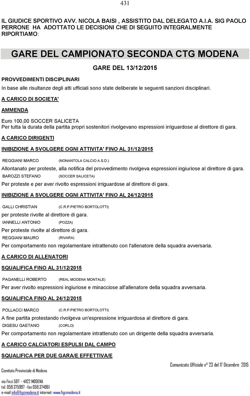 BAISI, ASSISTITO DAL DELEGATO A.I.A. SIG PAOLO PERRONE HA ADOTTATO LE DECISIONI CHE DI SEGUITO INTEGRALMENTE RIPORTIAMO: GARE DEL CAMPIONATO SECONDA CTG MODENA GARE DEL 13/12/2015 A CARICO DI