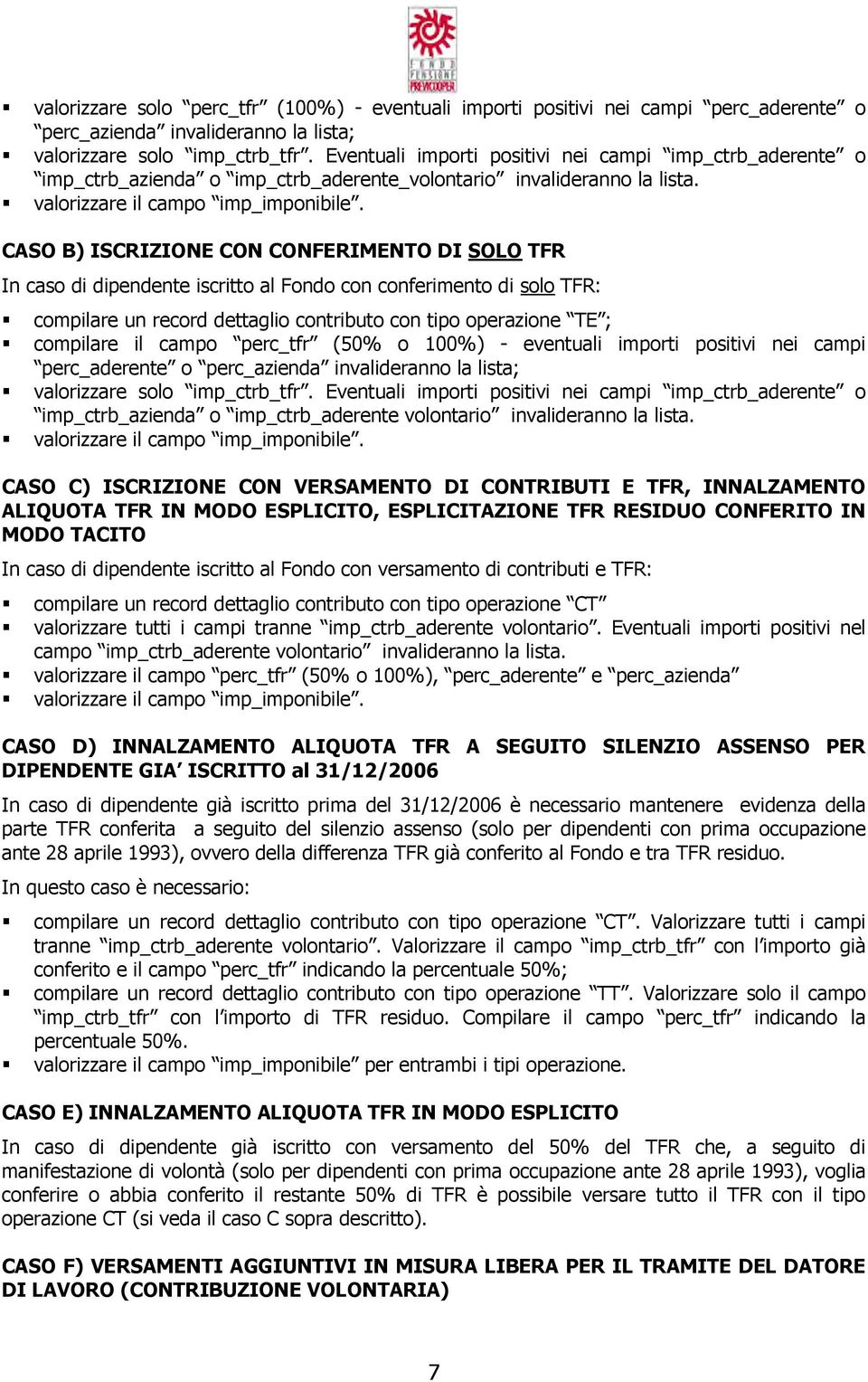 CASO B) ISCRIZIONE CON CONFERIMENTO DI SOLO TFR In caso di dipendente iscritto al Fondo con conferimento di solo TFR: compilare un record dettaglio contributo con tipo operazione TE ; compilare il