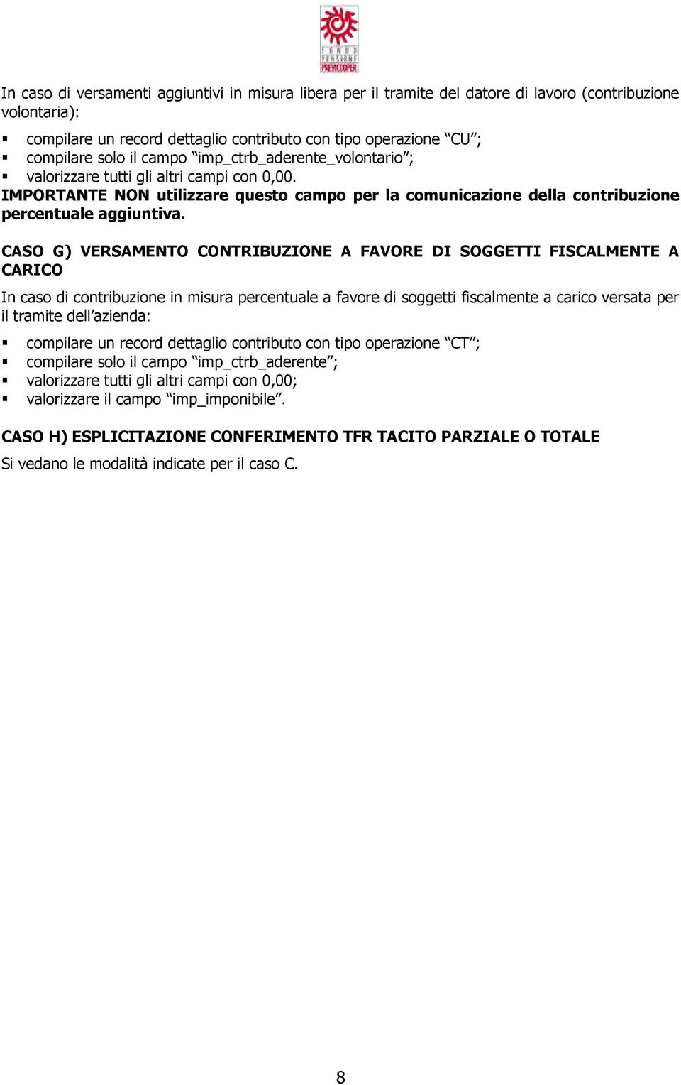 CASO G) VERSAMENTO CONTRIBUZIONE A FAVORE DI SOGGETTI FISCALMENTE A CARICO In caso di contribuzione in misura percentuale a favore di soggetti fiscalmente a carico versata per il tramite dell