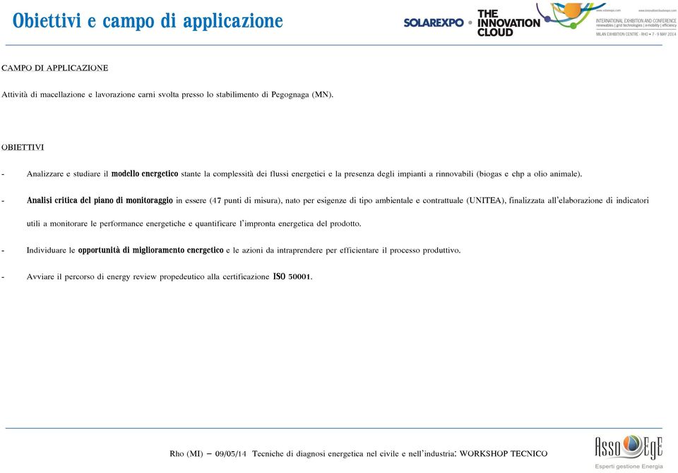 - Analisi critica del piano di monitoraggio in essere (47 punti di misura), nato per esigenze di tipo ambientale e contrattuale (UNITEA), finalizzata all elaborazione di indicatori utili a monitorare