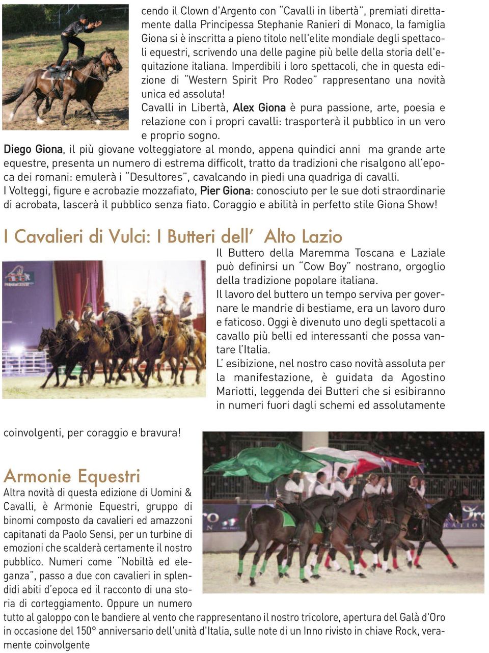 Imperdibili i loro spettacoli, che in questa edizione di Western Spirit Pro Rodeo rappresentano una novità unica ed assoluta!