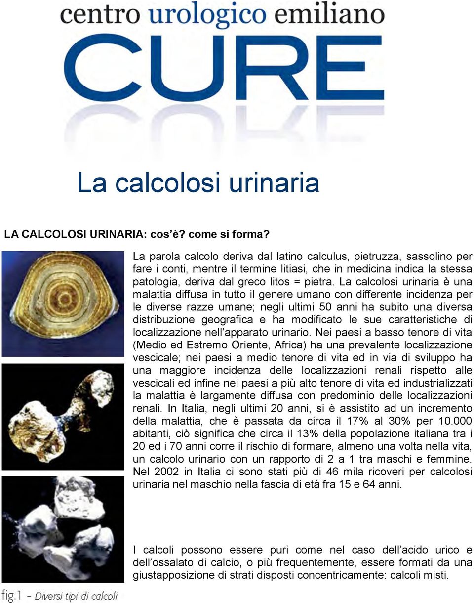 La calcolosi urinaria è una malattia diffusa in tutto il genere umano con differente incidenza per le diverse razze umane; negli ultimi 50 anni ha subito una diversa distribuzione geografica e ha