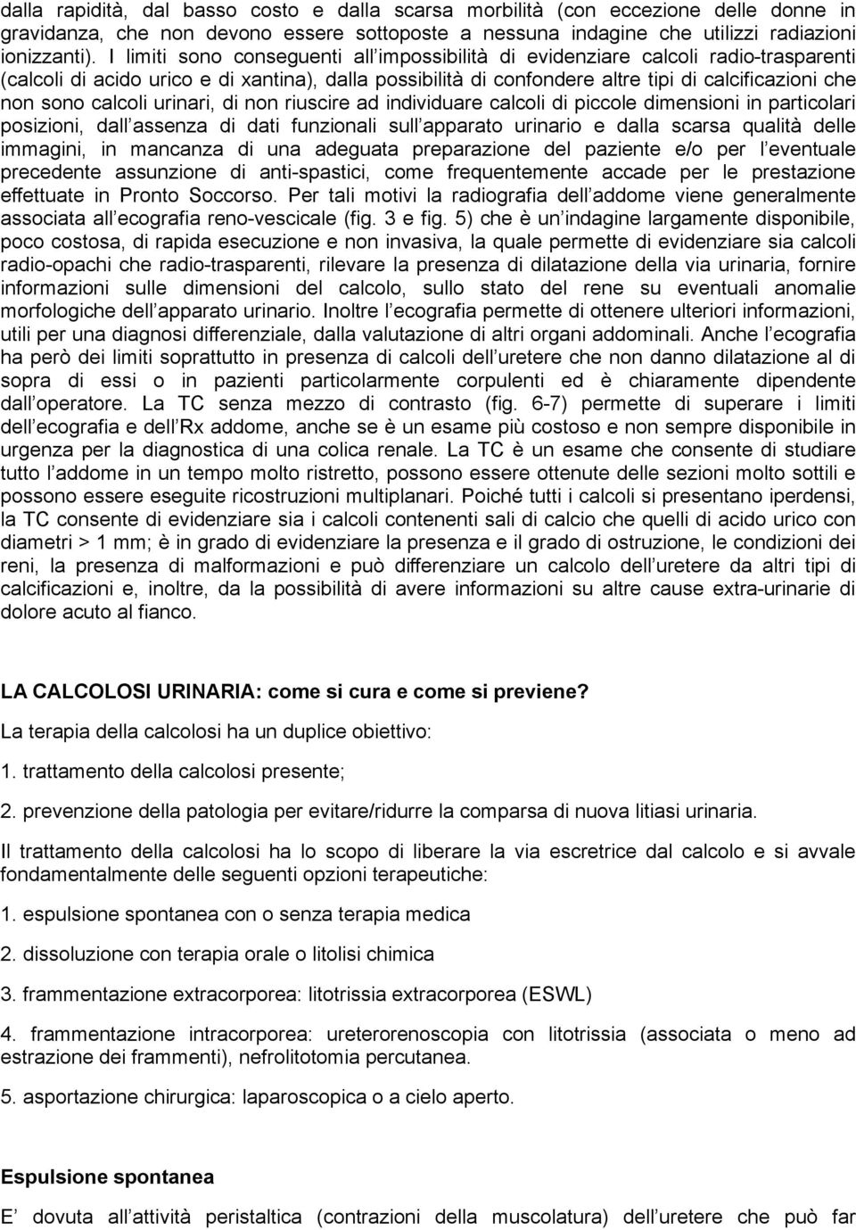 calcoli urinari, di non riuscire ad individuare calcoli di piccole dimensioni in particolari posizioni, dall assenza di dati funzionali sull apparato urinario e dalla scarsa qualità delle immagini,