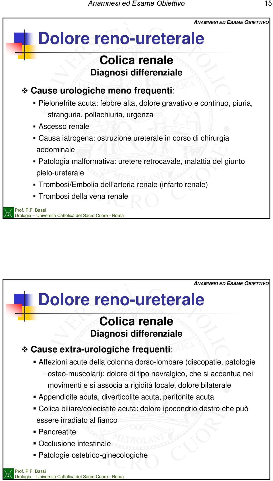 arteria renale (infarto renale) Trombosi della vena renale Dolore reno-ureterale Colica renale Cause extra-urologiche frequenti: Affezioni acute della colonna dorso-lombare (discopatie, patologie