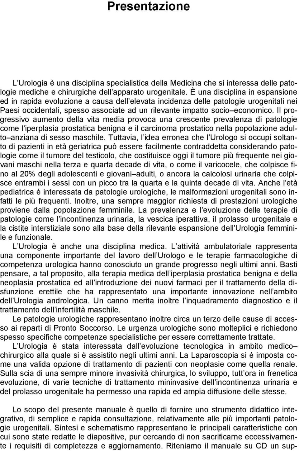 Il progressivo aumento della vita media provoca una crescente prevalenza di patologie come l iperplasia prostatica benigna e il carcinoma prostatico nella popolazione adulto anziana di sesso maschile.