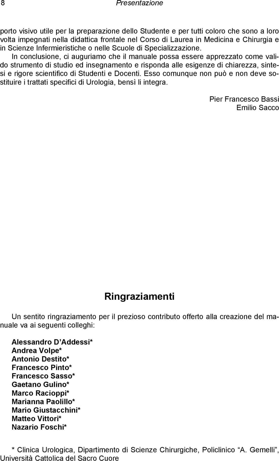 In conclusione, ci auguriamo che il manuale possa essere apprezzato come valido strumento di studio ed insegnamento e risponda alle esigenze di chiarezza, sintesi e rigore scientifico di Studenti e