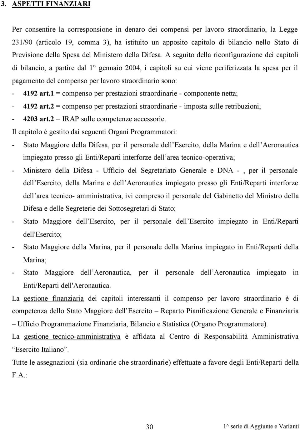 A seguito della riconfigurazione dei capitoli di bilancio, a partire dal 1 gennaio 2004, i capitoli su cui viene periferizzata la spesa per il pagamento del compenso per lavoro straordinario sono: -