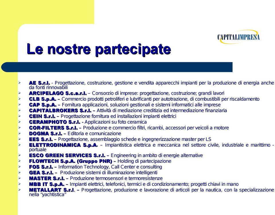 r.l. Attività di mediazione creditizia ed intermediazione finanziaria CEIN S.r.l. Progettazione fornitura ed installazioni impianti elettrici CERAMPHOTO S.r.l. - Applicazioni su foto ceramica COR-FILTERS S.