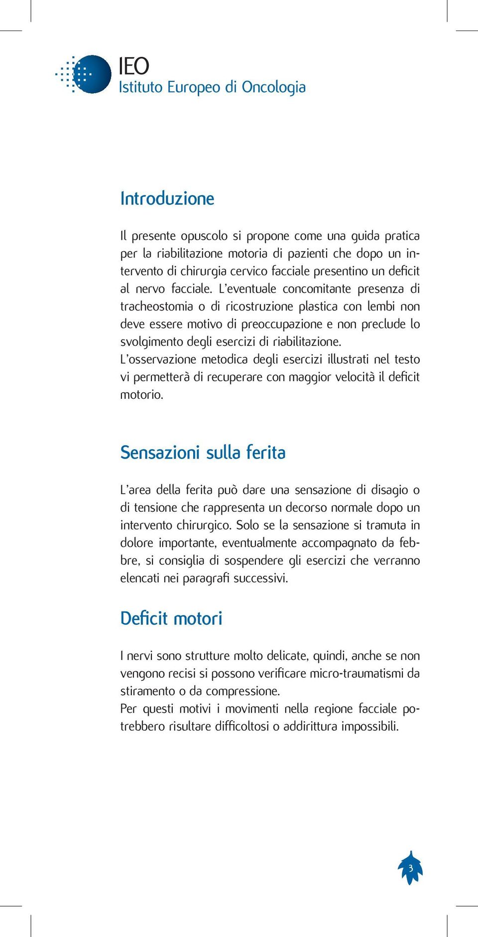 L eventuale concomitante presenza di tracheostomia o di ricostruzione plastica con lembi non deve essere motivo di preoccupazione e non preclude lo svolgimento degli esercizi di riabilitazione.