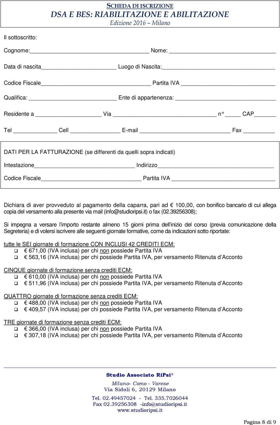 al pagamento della caparra, pari ad 100,00, con bonifico bancario di cui allega copia del versamento alla presente via mail (info@studioripsi.it) o fax (02.