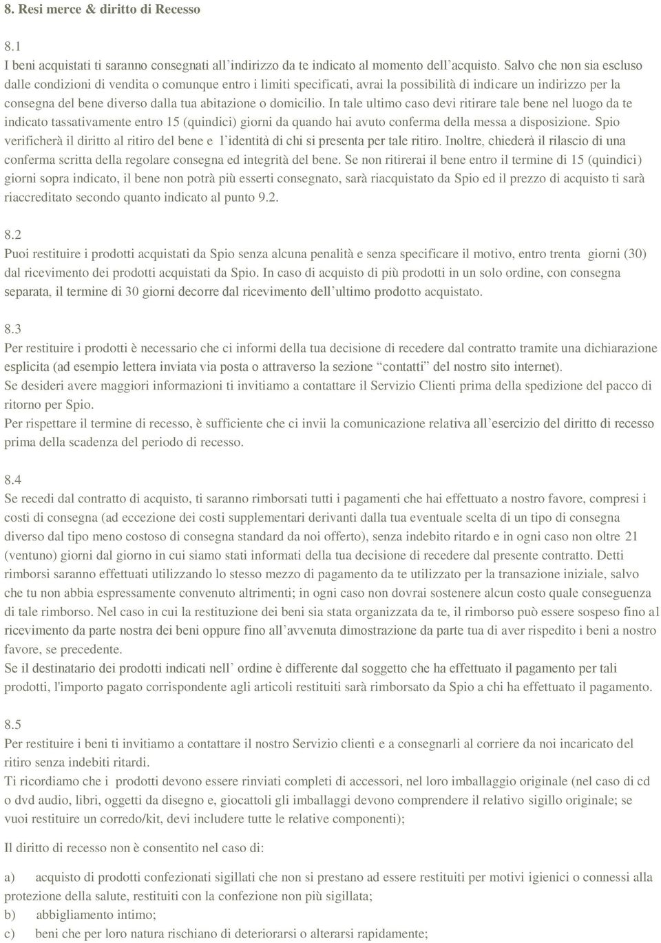 domicilio. In tale ultimo caso devi ritirare tale bene nel luogo da te indicato tassativamente entro 15 (quindici) giorni da quando hai avuto conferma della messa a disposizione.