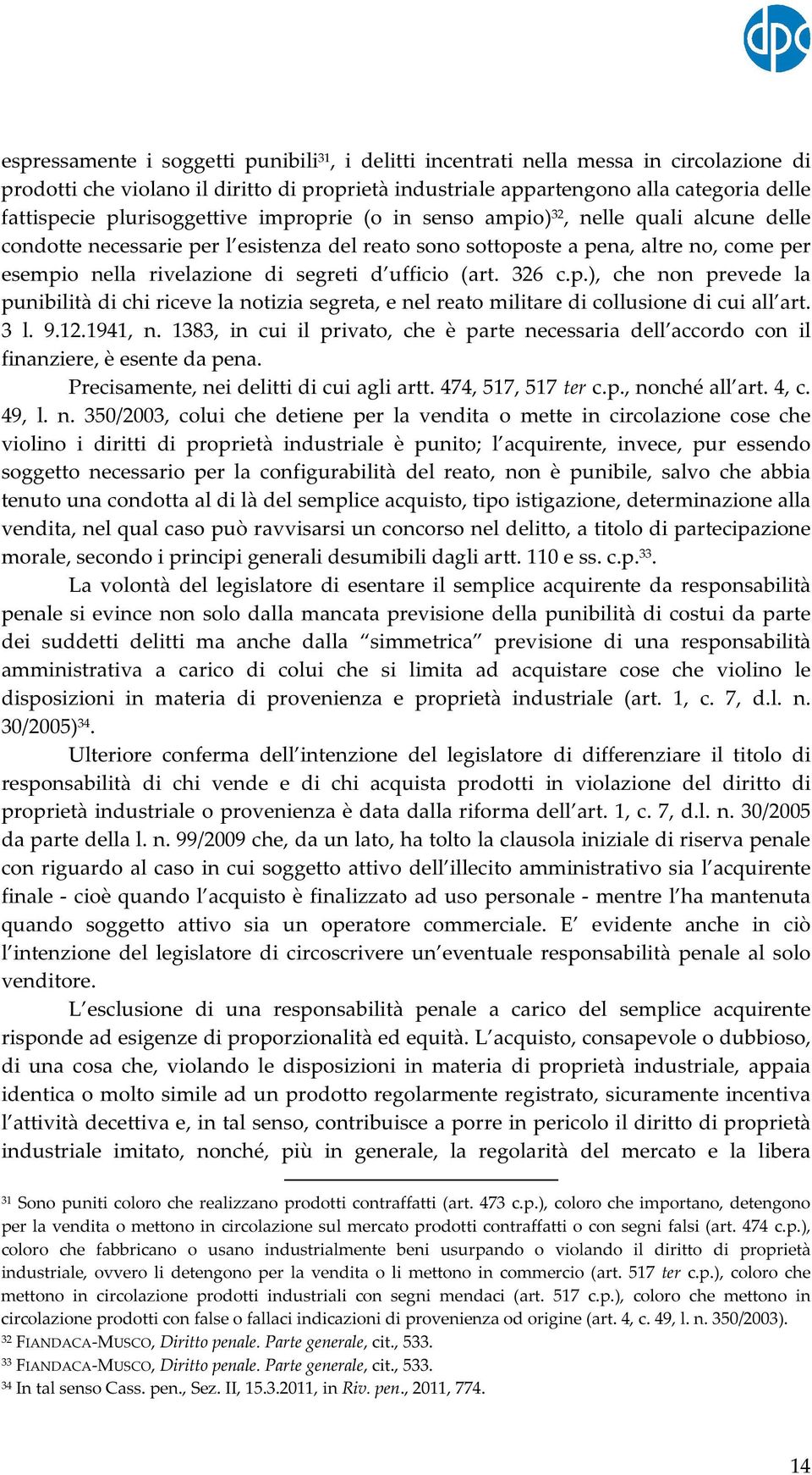 d ufficio (art. 326 c.p.), che non prevede la punibilità di chi riceve la notizia segreta, e nel reato militare di collusione di cui all art. 3 l. 9.12.1941, n.