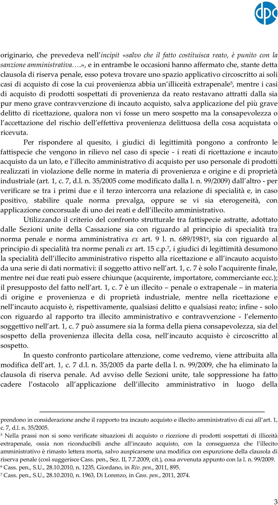 abbia un illiceità extrapenale 5, mentre i casi di acquisto di prodotti sospettati di provenienza da reato restavano attratti dalla sia pur meno grave contravvenzione di incauto acquisto, salva