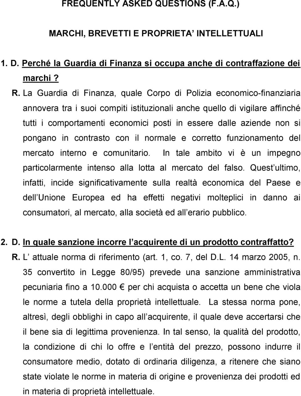 aziende non si pongano in contrasto con il normale e corretto funzionamento del mercato interno e comunitario. In tale ambito vi è un impegno particolarmente intenso alla lotta al mercato del falso.