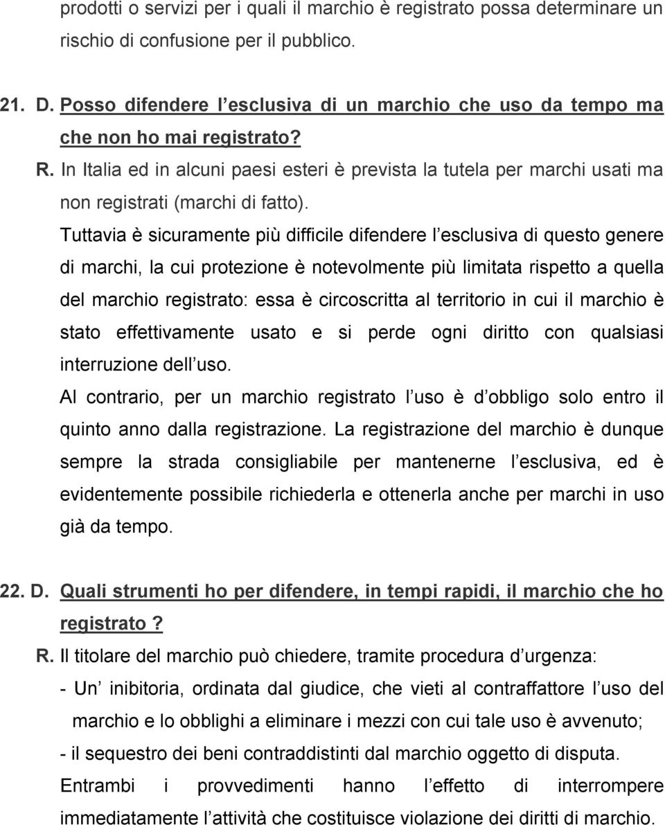 In Italia ed in alcuni paesi esteri è prevista la tutela per marchi usati ma non registrati (marchi di fatto).