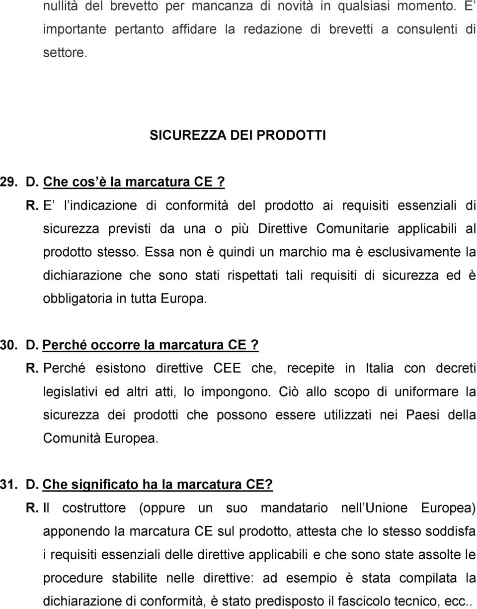 Essa non è quindi un marchio ma è esclusivamente la dichiarazione che sono stati rispettati tali requisiti di sicurezza ed è obbligatoria in tutta Europa. 30. D. Perché occorre la marcatura CE? R.