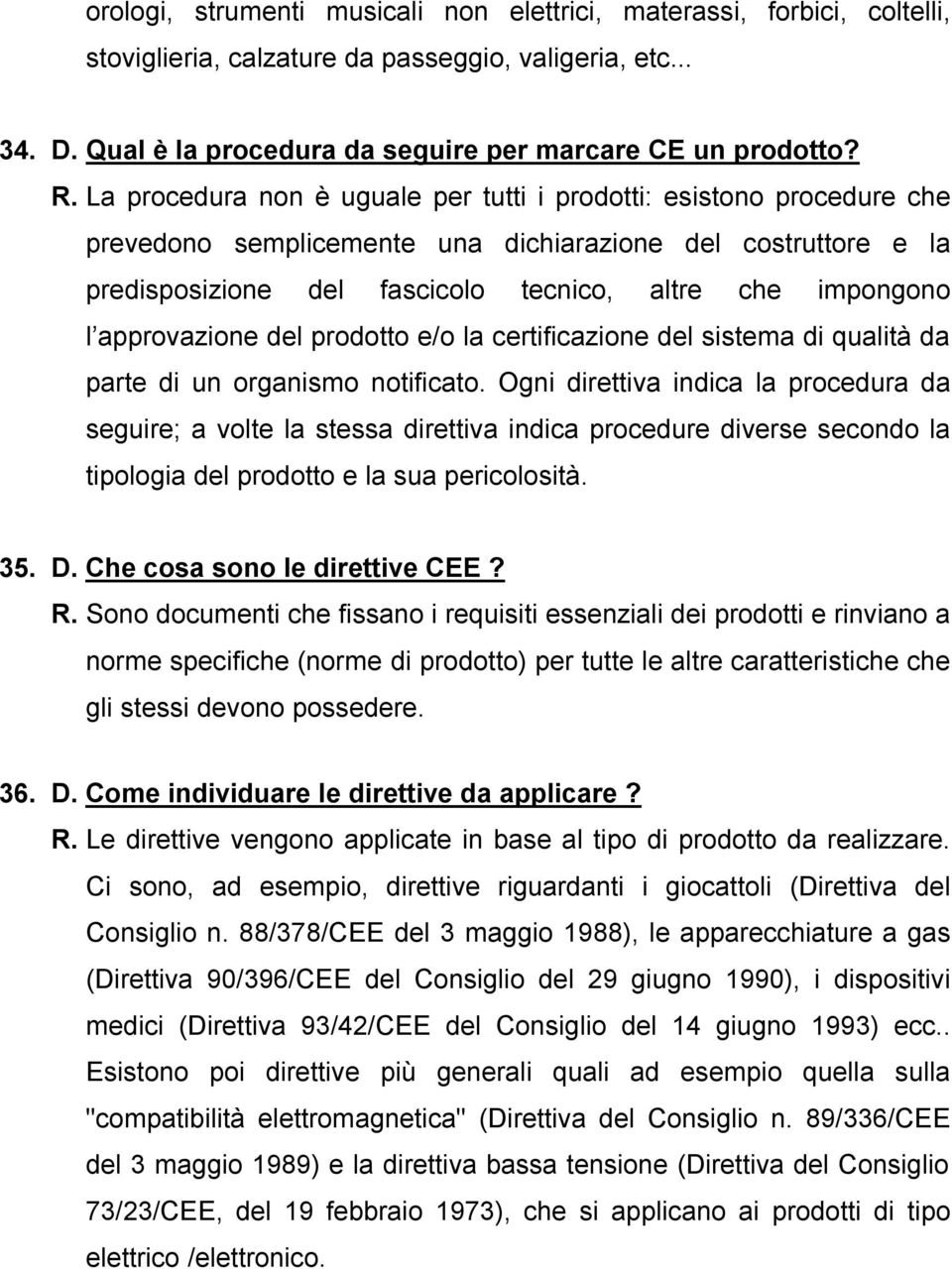 approvazione del prodotto e/o la certificazione del sistema di qualità da parte di un organismo notificato.