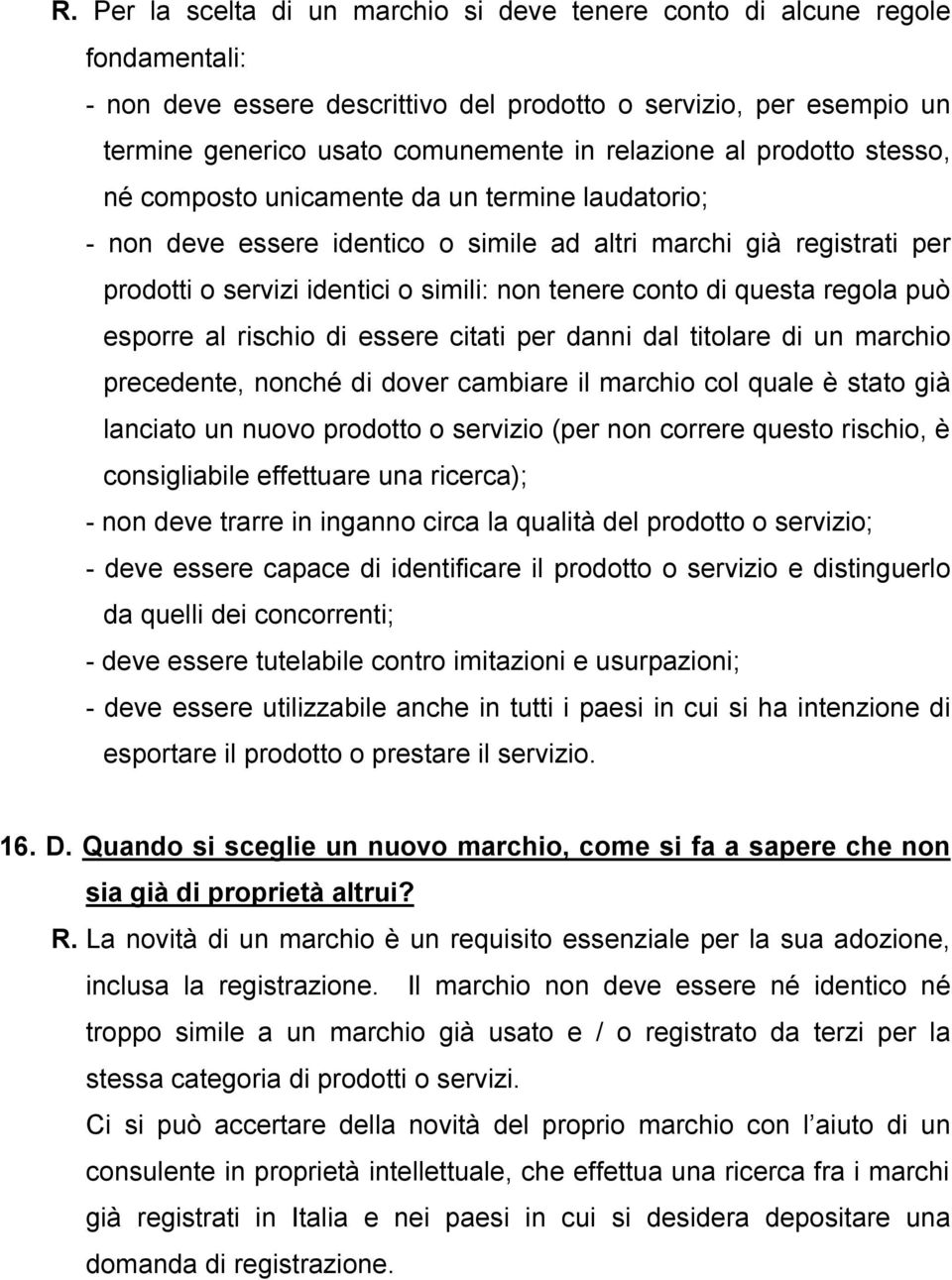 conto di questa regola può esporre al rischio di essere citati per danni dal titolare di un marchio precedente, nonché di dover cambiare il marchio col quale è stato già lanciato un nuovo prodotto o