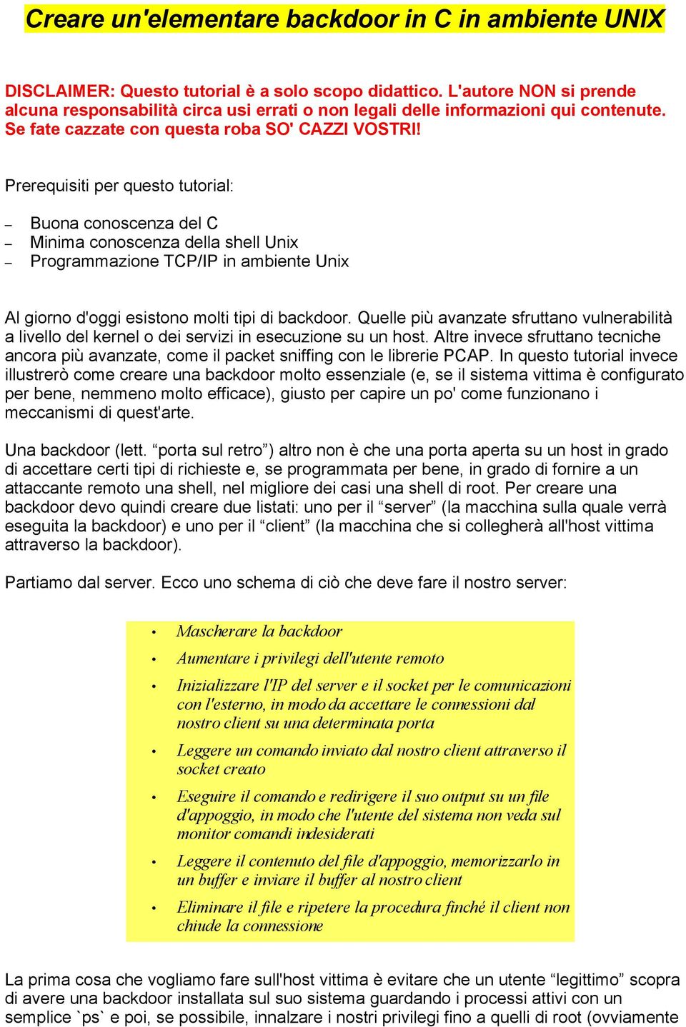 Prerequisiti per questo tutorial: Buona conoscenza del C Minima conoscenza della shell Unix Programmazione TCP/IP in ambiente Unix Al giorno d'oggi esistono molti tipi di backdoor.