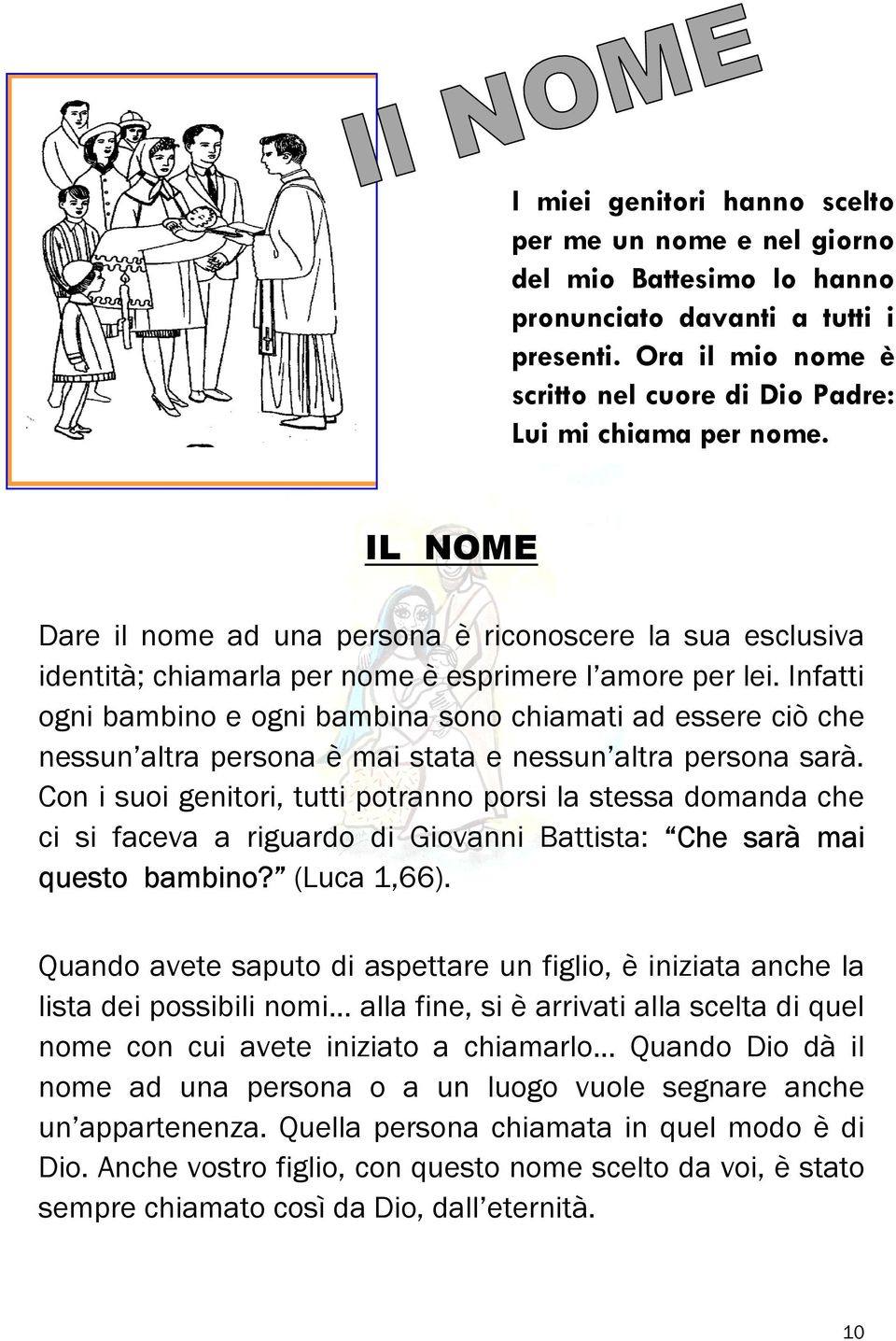 Infatti ogni bambino e ogni bambina sono chiamati ad essere ciò che nessun altra persona è mai stata e nessun altra persona sarà.