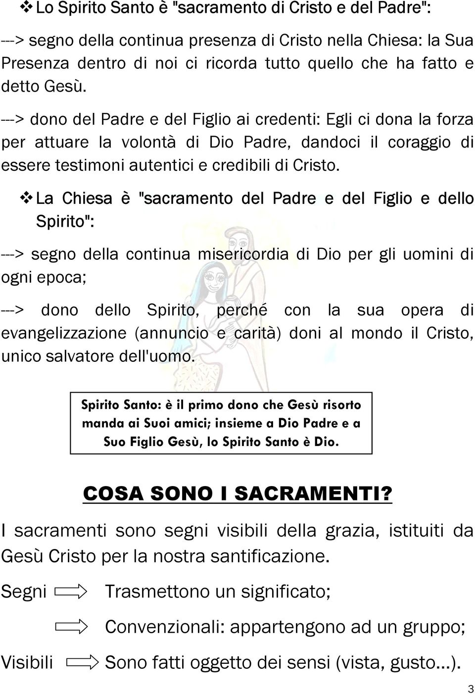 La Chiesa è "sacramento del Padre e del Figlio e dello Spirito": ---> segno della continua misericordia di Dio per gli uomini di ogni epoca; ---> dono dello Spirito, perché con la sua opera di