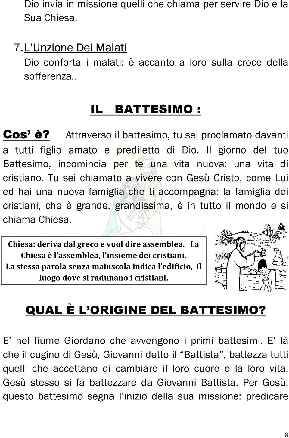 Tu sei chiamato a vivere con Gesù Cristo, come Lui ed hai una nuova famiglia che ti accompagna: la famiglia dei cristiani, che è grande, grandissima, è in tutto il mondo e si chiama Chiesa.