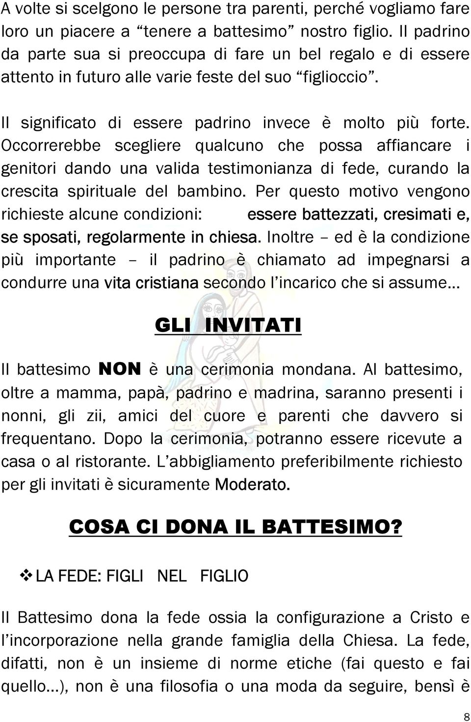 Occorrerebbe scegliere qualcuno che possa affiancare i genitori dando una valida testimonianza di fede, curando la crescita spirituale del bambino.