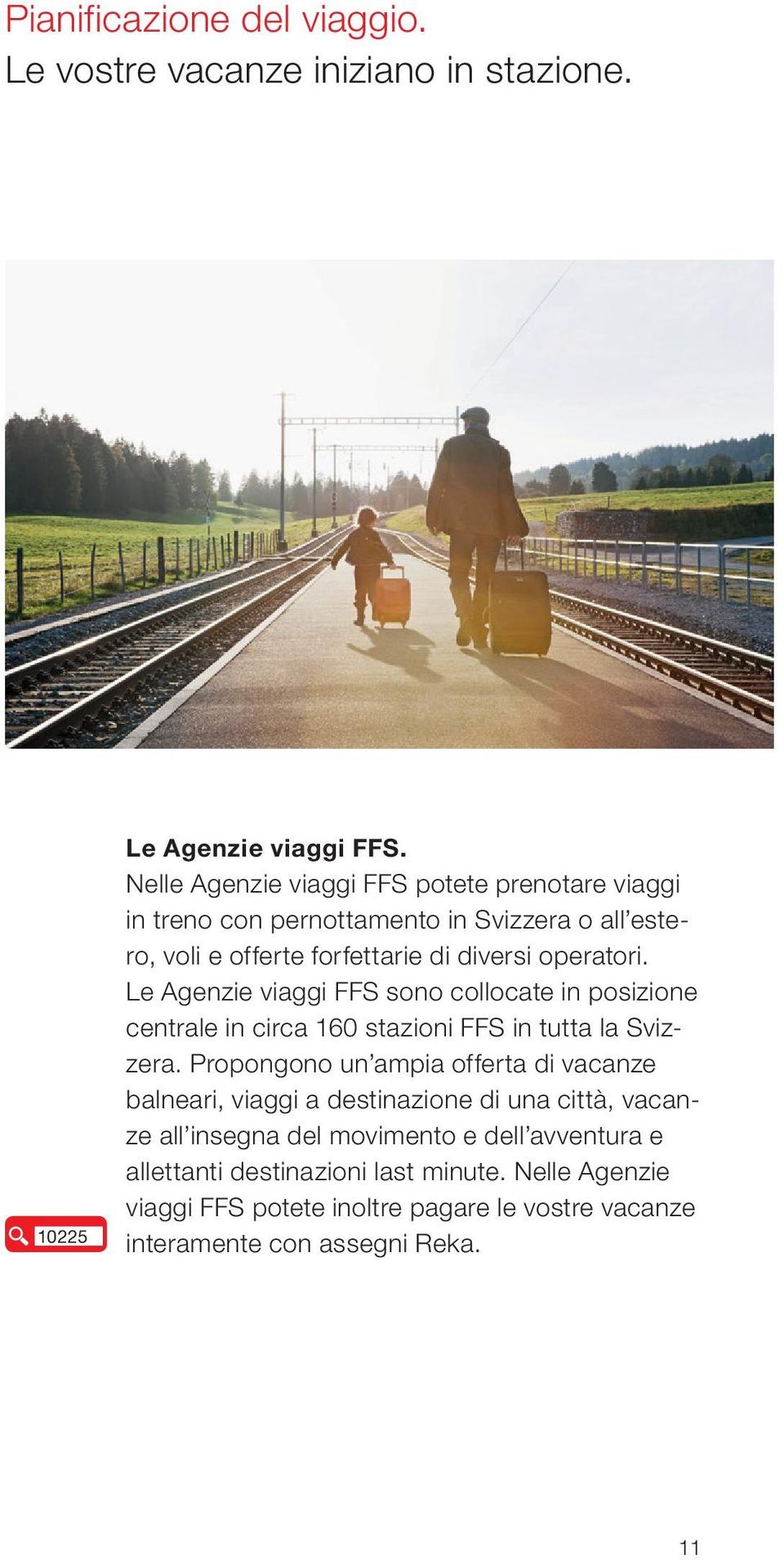 Le Agenzie viaggi FFS sono collocate in posizione centrale in circa 160 stazioni FFS in tutta la Svizzera.