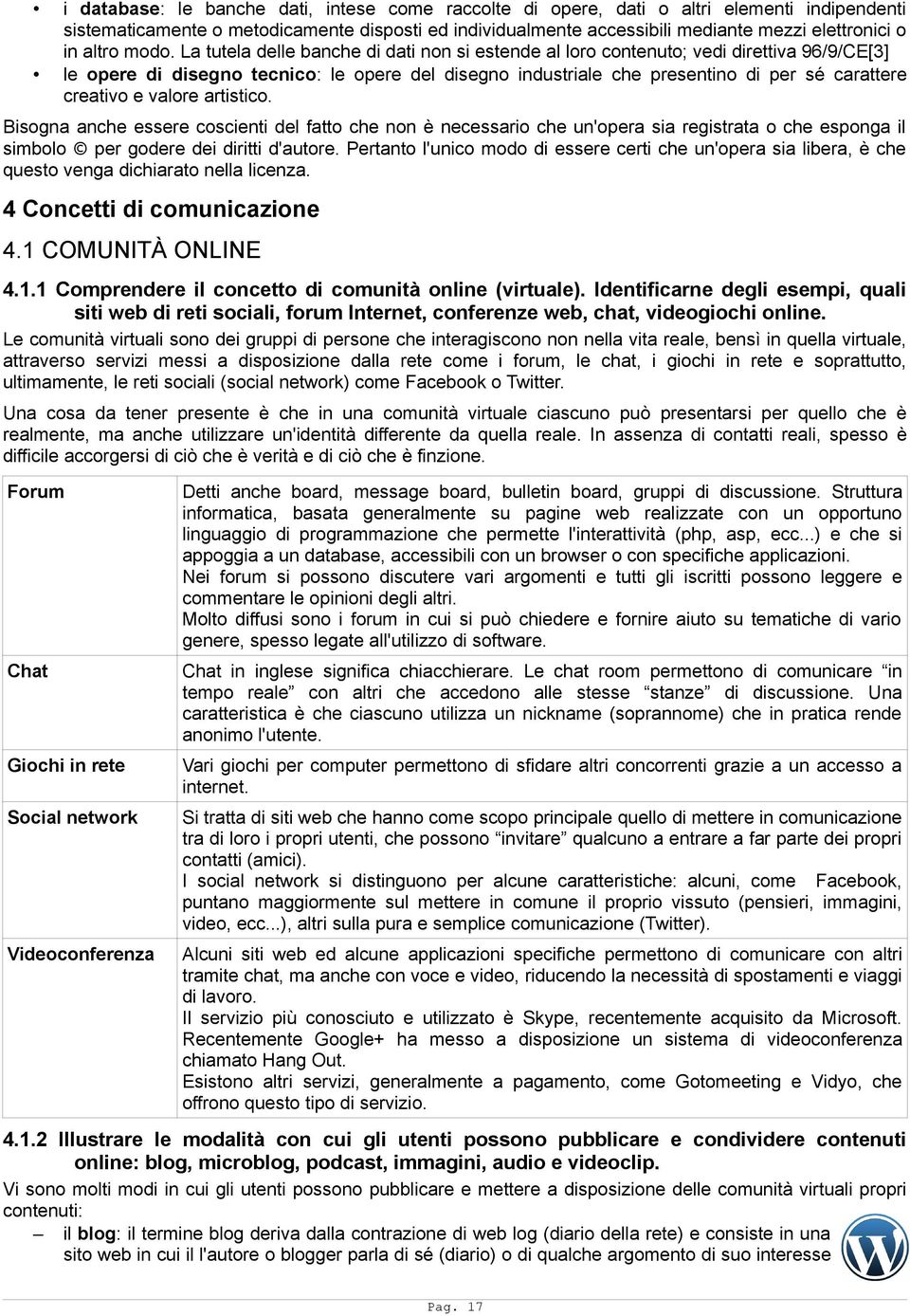 La tutela delle banche di dati non si estende al loro contenuto; vedi direttiva 96/9/CE[3] le opere di disegno tecnico: le opere del disegno industriale che presentino di per sé carattere creativo e