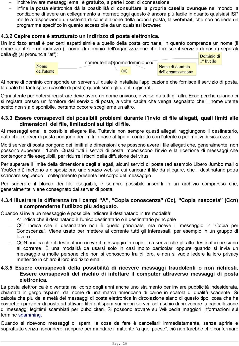 specifico in quanto accessibile da un qualsiasi browser. 4.3.2 Capire come è strutturato un indirizzo di posta elettronica.