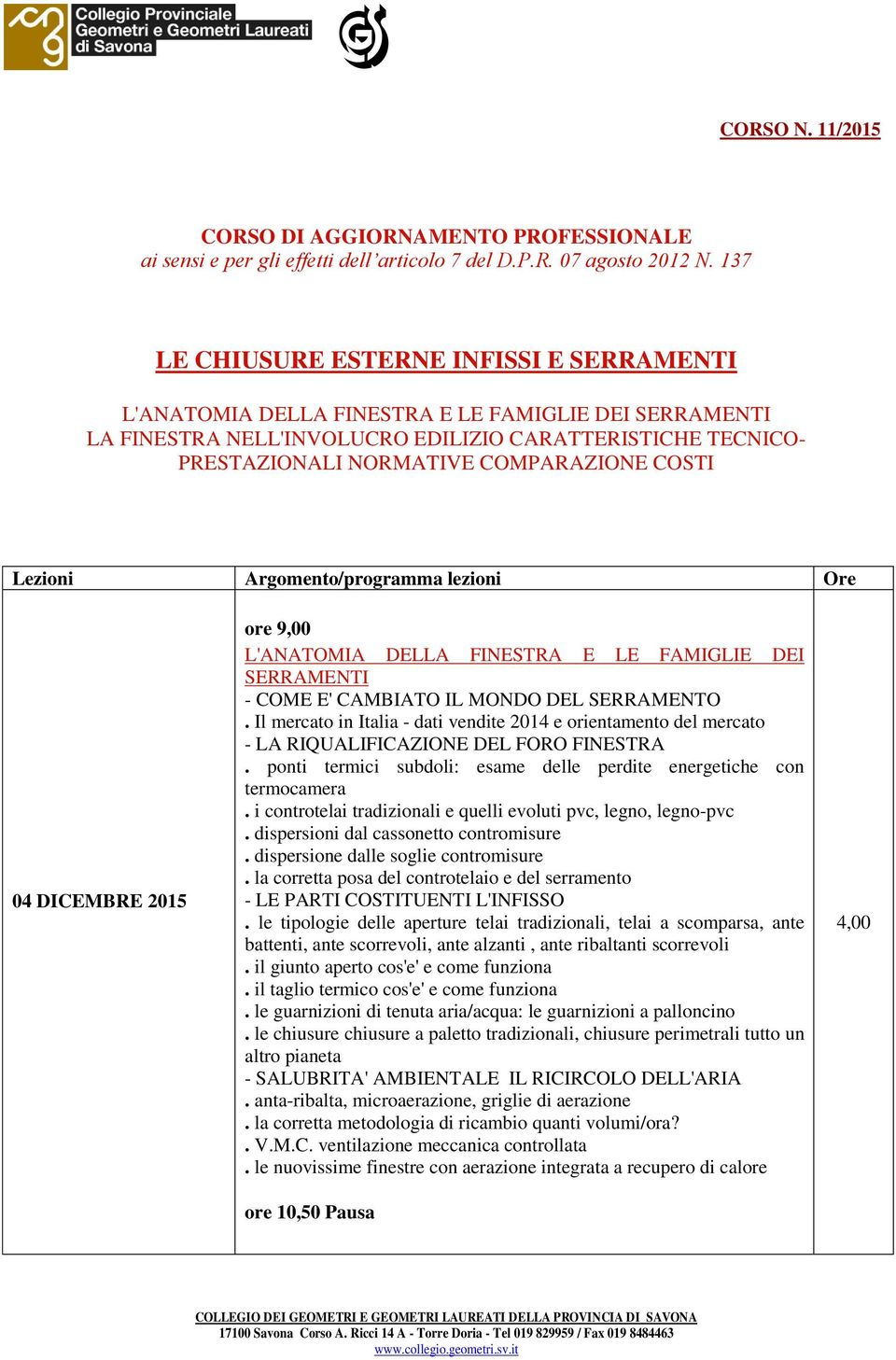 COSTI Lezioni Argomento/programma lezioni Ore 04 DICEMBRE 2015 ore 9,00 L'ANATOMIA DELLA FINESTRA E LE FAMIGLIE DEI SERRAMENTI - COME E' CAMBIATO IL MONDO DEL SERRAMENTO.