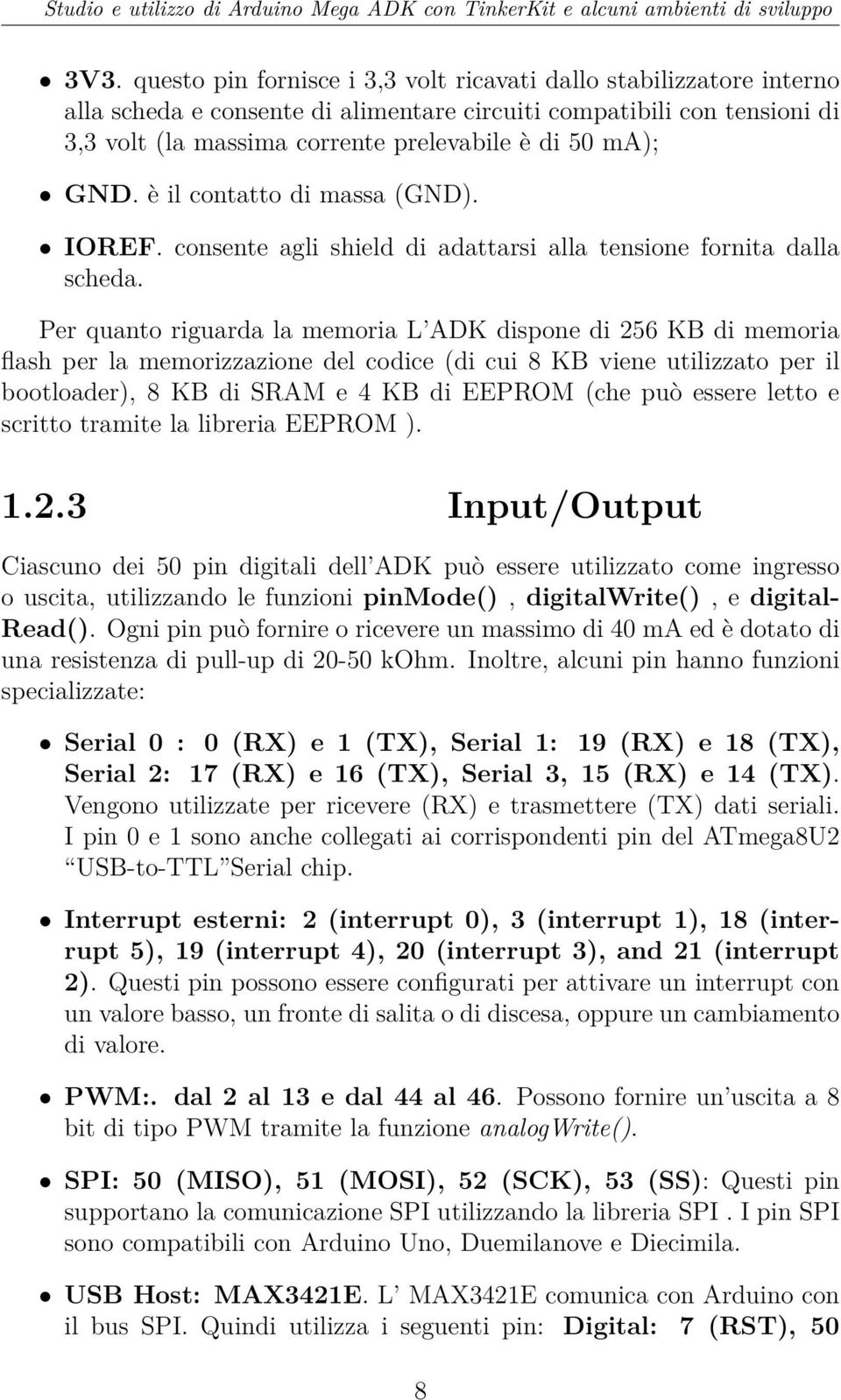 Per quanto riguarda la memoria L ADK dispone di 256 KB di memoria flash per la memorizzazione del codice (di cui 8 KB viene utilizzato per il bootloader), 8 KB di SRAM e 4 KB di EEPROM (che può