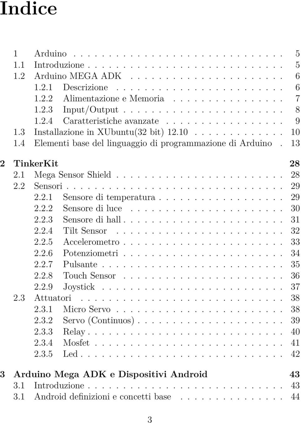 4 Elementi base del linguaggio di programmazione di Arduino. 13 2 TinkerKit 28 2.1 Mega Sensor Shield........................ 28 2.2 Sensori............................... 29 2.2.1 Sensore di temperatura.