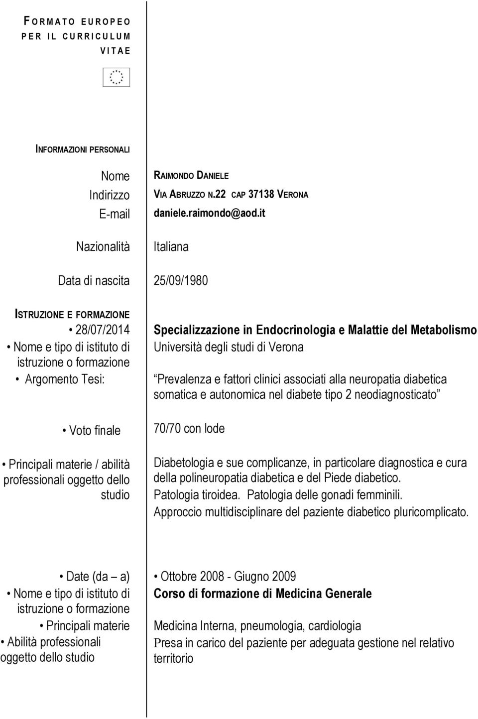 del Metabolismo Università degli studi di Verona Prevalenza e fattori clinici associati alla neuropatia diabetica somatica e autonomica nel diabete tipo 2 neodiagnosticato 70/70 con lode Diabetologia