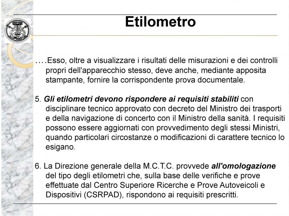 Gli etilometri devono rispondere ai requisiti stabiliti con disciplinare tecnico approvato con decreto del Ministro dei trasporti e della navigazione di concerto con il Ministro della sanità.