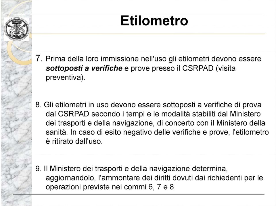 della navigazione, di concerto con il Ministero della sanità. In caso di esito negativo delle verifiche e prove, l'etilometro è ritirato dall'uso. 9.