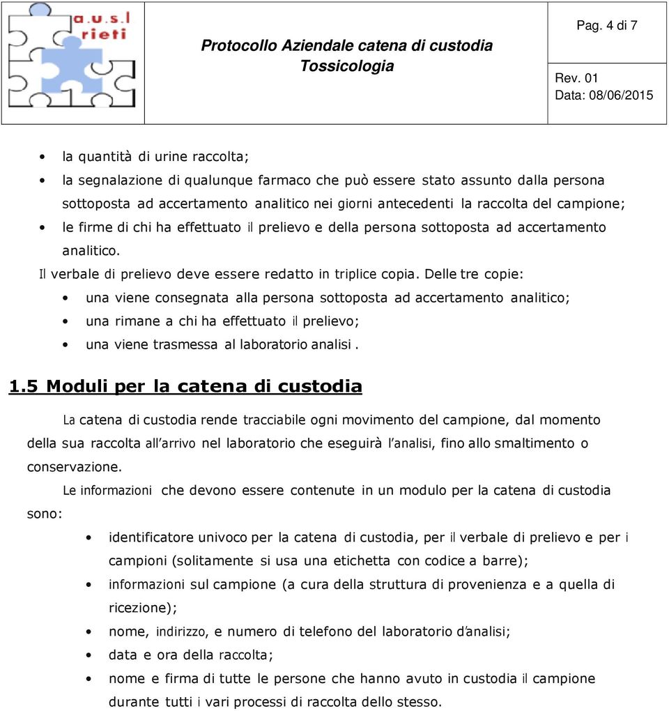 Delle tre copie: una viene consegnata alla persona sottoposta ad accertamento analitico; una rimane a chi ha effettuato il prelievo; una viene trasmessa al laboratorio analisi. 1.