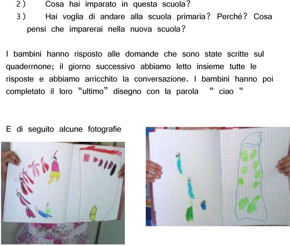 I bambini hanno risposto alle domande che sono state scritte sul quaderrnone; il giorno successivo