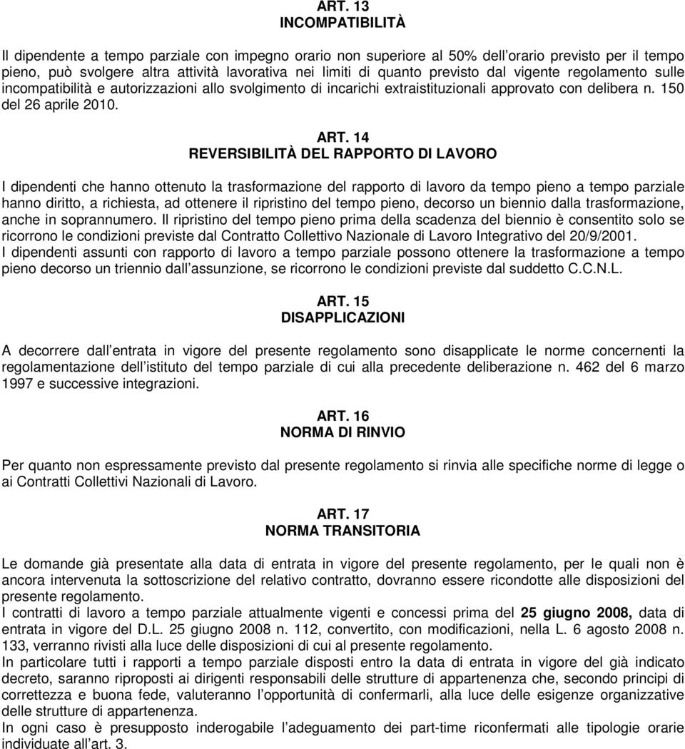 14 REVERSIBILITÀ DEL RAPPORTO DI LAVORO I dipendenti che hanno ottenuto la trasformazione del rapporto di lavoro da tempo pieno a tempo parziale hanno diritto, a richiesta, ad ottenere il ripristino