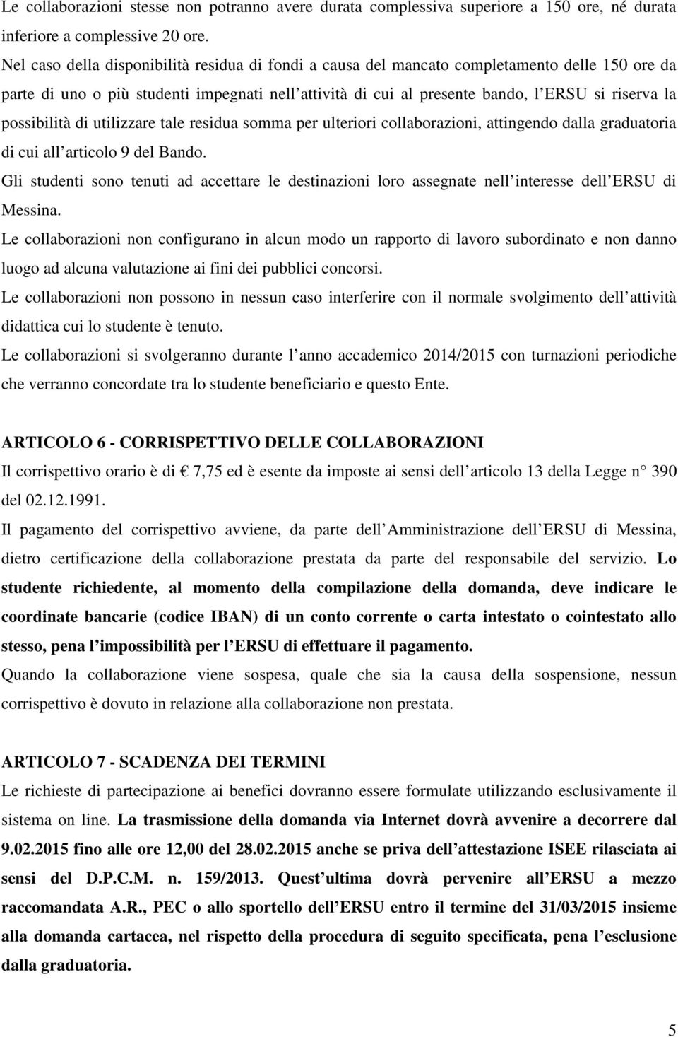 possibilità di utilizzare tale residua somma per ulteriori collaborazioni, attingendo dalla graduatoria di cui all articolo 9 del Bando.