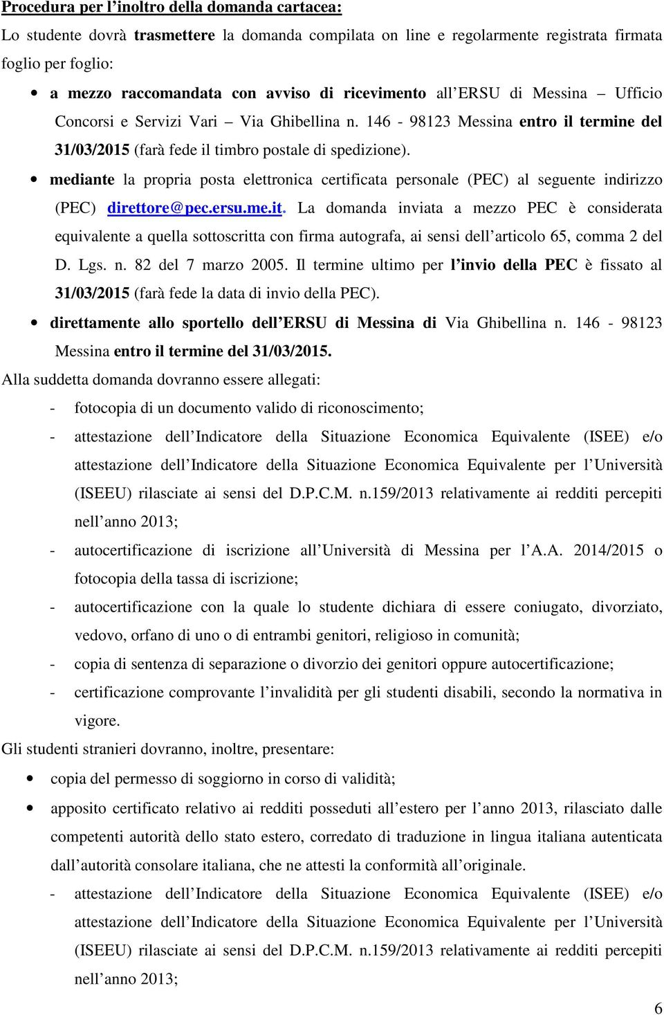 mediante la propria posta elettronica certificata personale (PEC) al seguente indirizzo (PEC) direttore@pec.ersu.me.it.