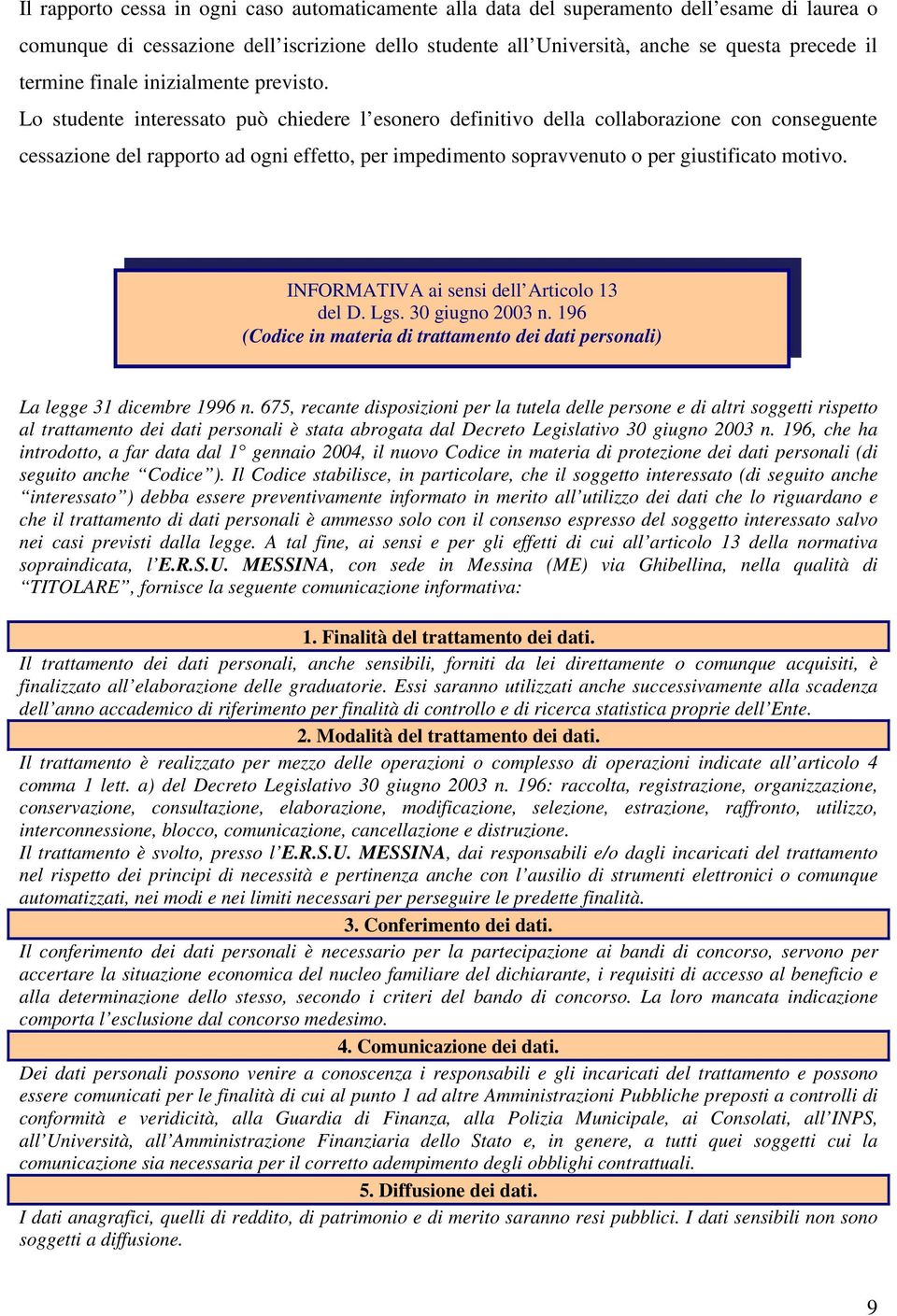 Lo studente interessato può chiedere l esonero definitivo della collaborazione con conseguente cessazione del rapporto ad ogni effetto, per impedimento sopravvenuto o per giustificato motivo.