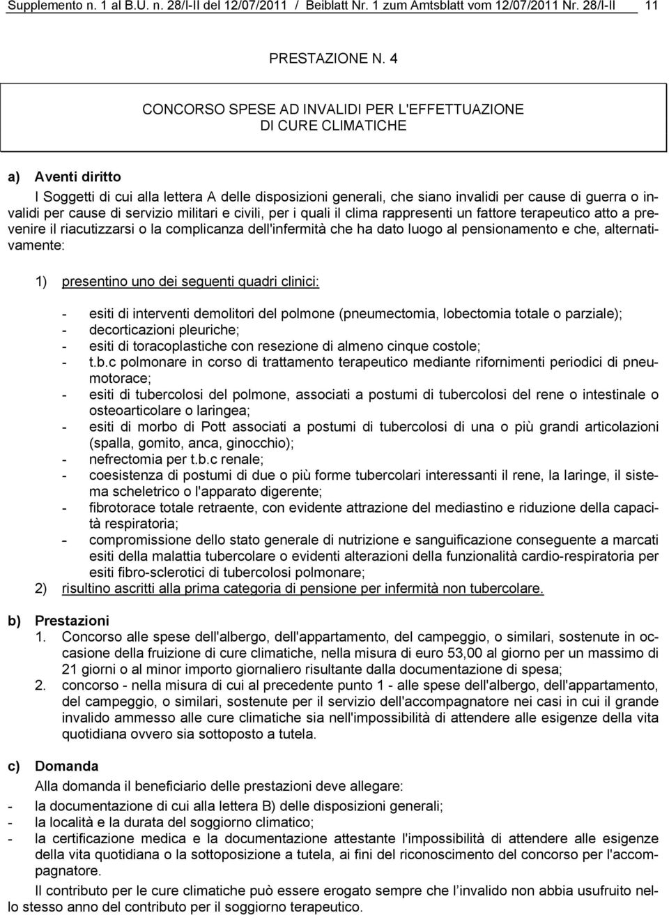 servizio militari e civili, per i quali il clima rappresenti un fattore terapeutico atto a prevenire il riacutizzarsi o la complicanza dell'infermità che ha dato luogo al pensionamento e che,