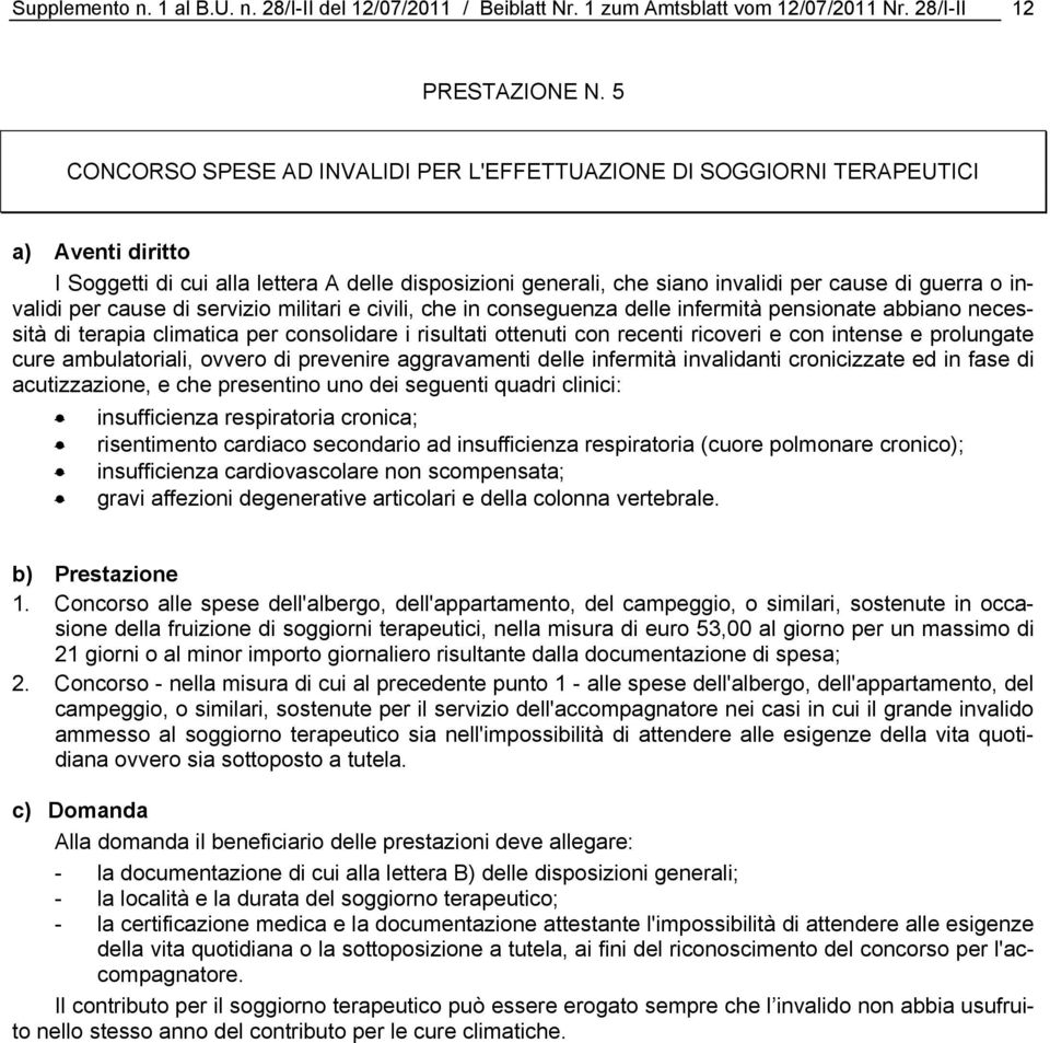 servizio militari e civili, che in conseguenza delle infermità pensionate abbiano necessità di terapia climatica per consolidare i risultati ottenuti con recenti ricoveri e con intense e prolungate