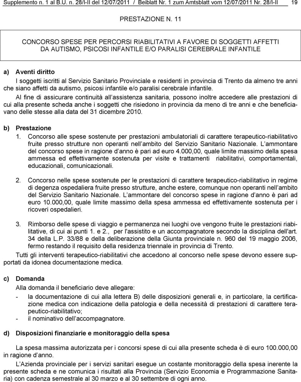 residenti in provincia di Trento da almeno tre anni che siano affetti da autismo, psicosi infantile e/o paralisi cerebrale infantile.