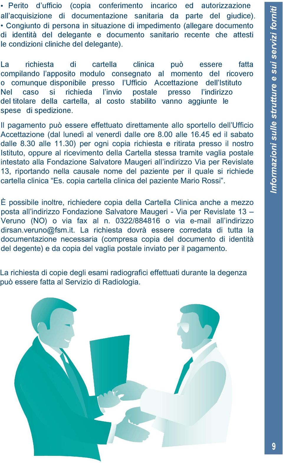 La richiesta di cartella clinica può essere fatta compilando l apposito modulo consegnato al momento del ricovero o comunque disponibile presso l Ufficio Accettazione dell Istituto Nel caso si